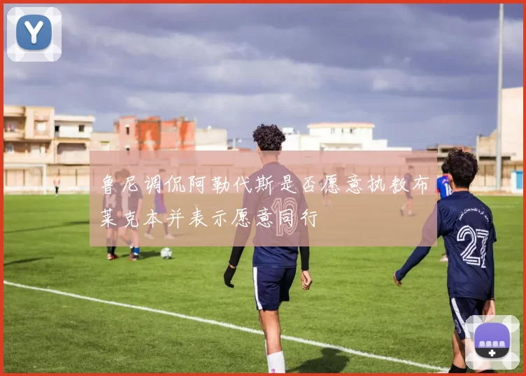 鲁尼调侃阿勒代斯是否愿意执教布莱克本并表示愿意同行