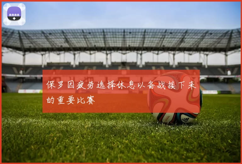 保罗因疲劳选择休息以备战接下来的重要比赛